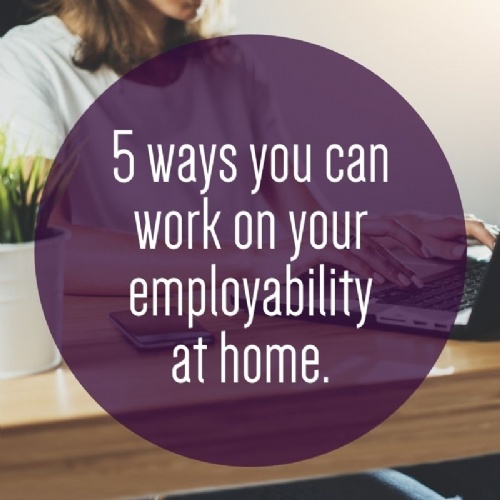 Read more... 5 ways you can work on your employability at home.